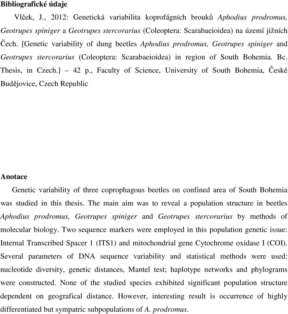 , Faculty of Science, University of South Bohemia, České Budějovice, Czech Republic Anotace Genetic variability of three coprophagous beetles on confined area of South Bohemia was studied in this