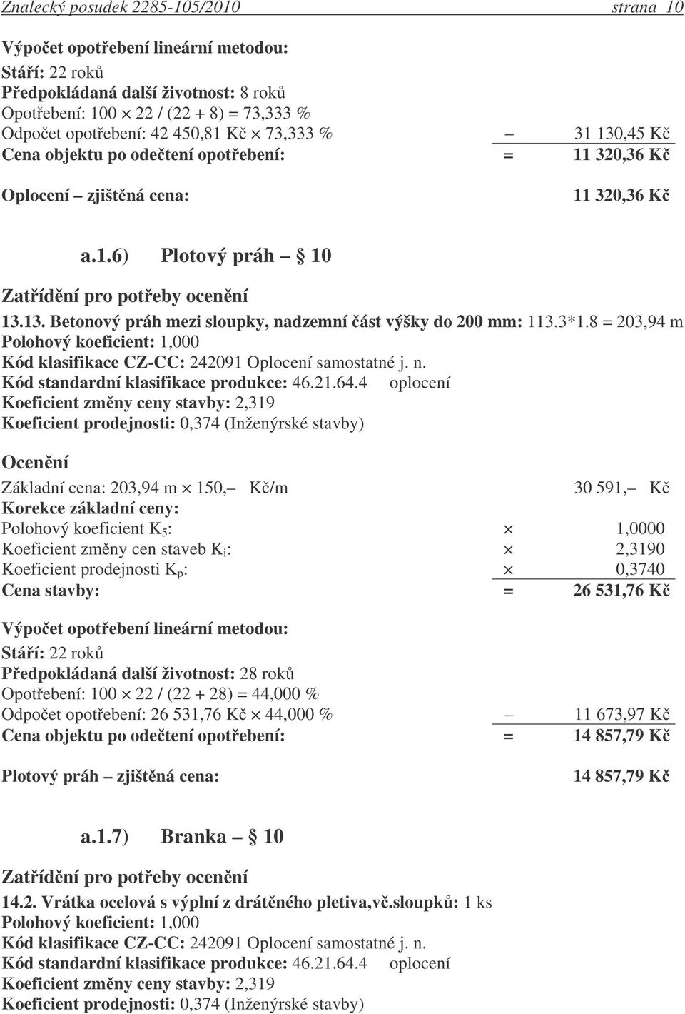 8 = 203,94 m Kód klasifikace CZ-CC: 242091 Oplocení samostatné j. n. Kód standardní klasifikace produkce: 46.21.64.