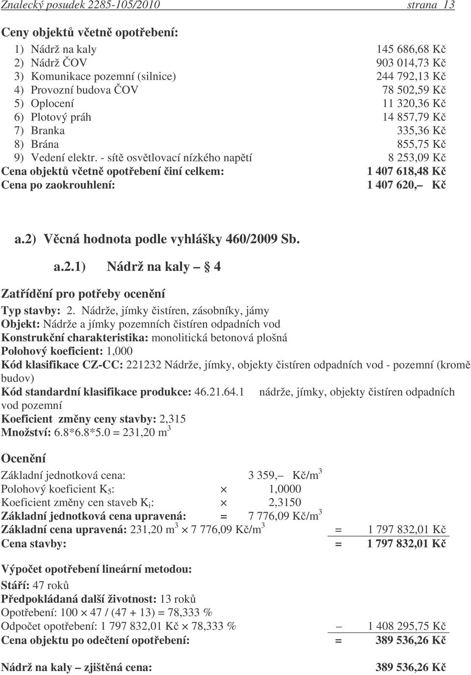 - sít osv tlovací nízkého nap tí 8 253,09 K Cena objekt v etn opot ebení iní celkem: 1 407 618,48 K Cena po zaokrouhlení: 1 407 620, K a.2) V cná hodnota podle vyhlášky 460/2009 Sb. a.2.1) Nádrž na kaly 4 Typ stavby: 2.