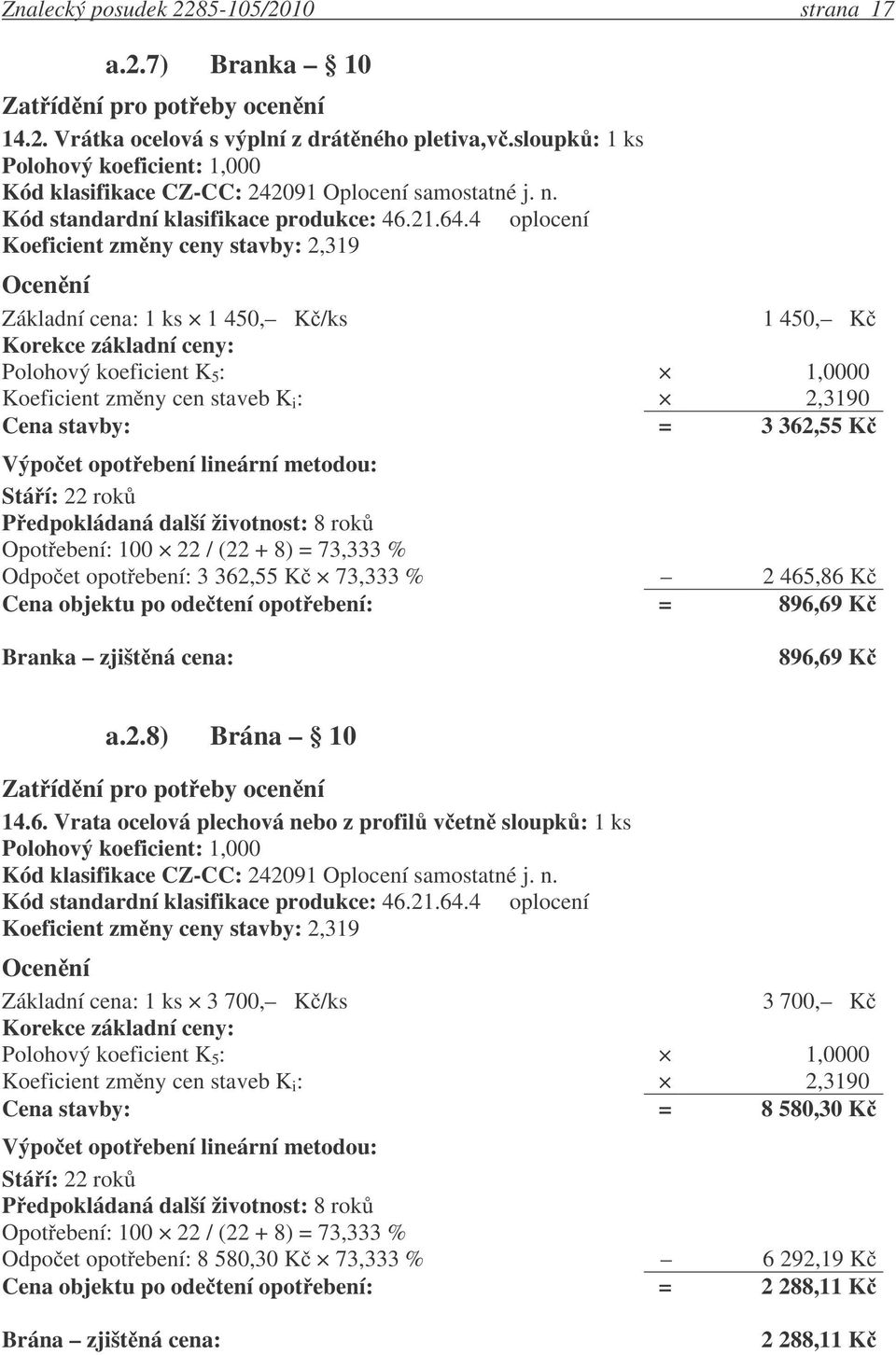 4 oplocení Koeficient zm ny ceny stavby: 2,319 Základní cena: 1 ks 1 450, K /ks 1 450, K Korekce základní ceny: Koeficient zm ny cen staveb K i : 2,3190 Cena stavby: = 3 362,55 K P edpokládaná další