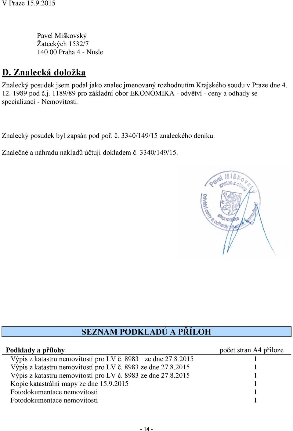 Znalečné a náhradu nákladů účtuji dokladem č. 3340/149/15. SEZNAM PODKLADŮ A PŘÍLOH Podklady a přílohy počet stran A4 příloze Výpis z katastru nemovitostí pro LV č. 89