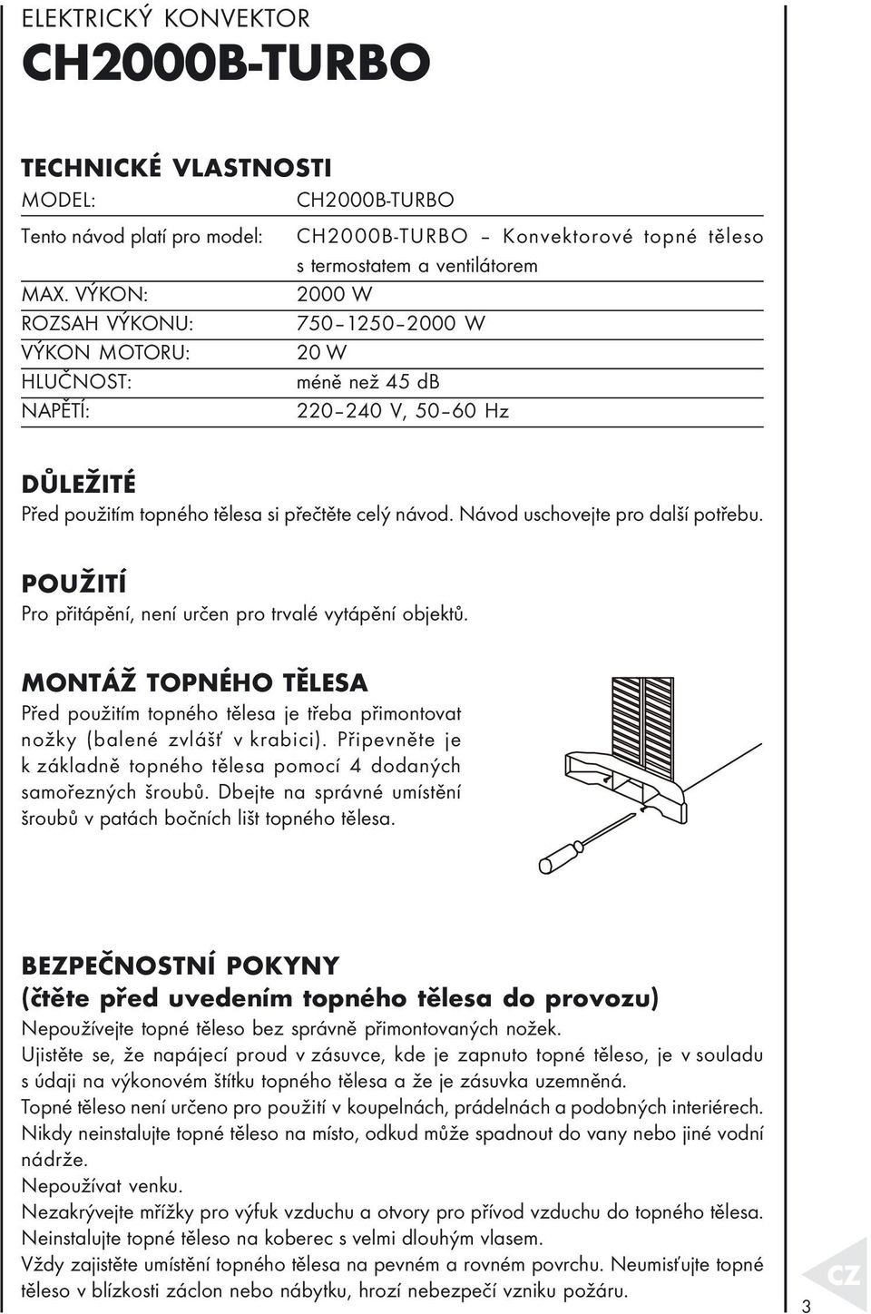 Návod uschovejte pro další potřebu. POUŽITÍ Pro přitápění, není určen pro trvalé vytápění objektů.