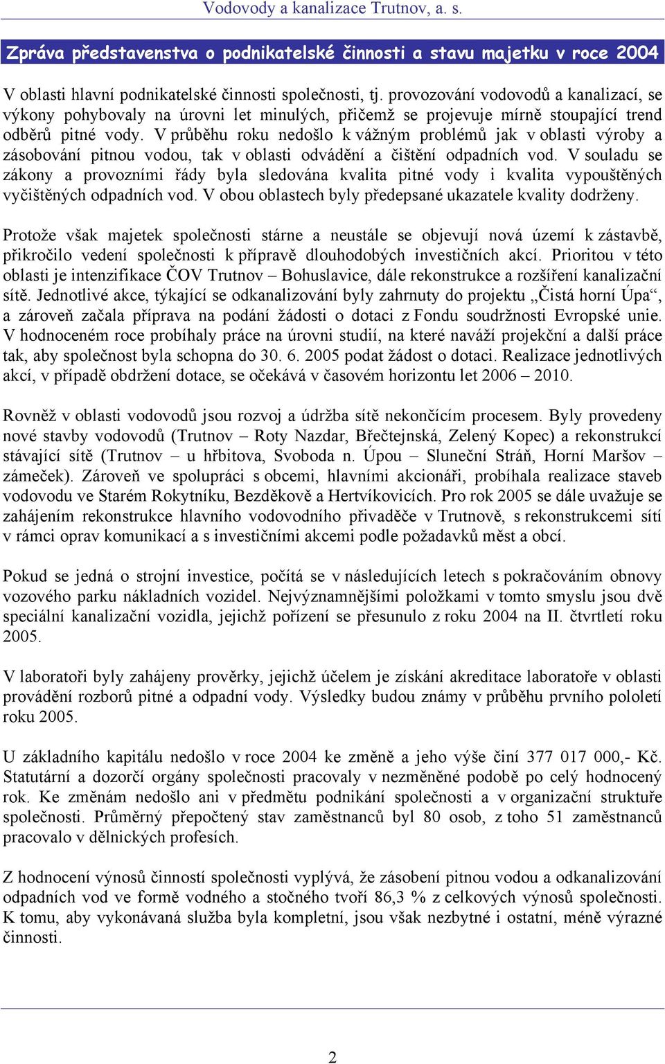 V průběhu roku nedošlo k vážným problémů jak v oblasti výroby a zásobování pitnou vodou, tak v oblasti odvádění a čištění odpadních vod.