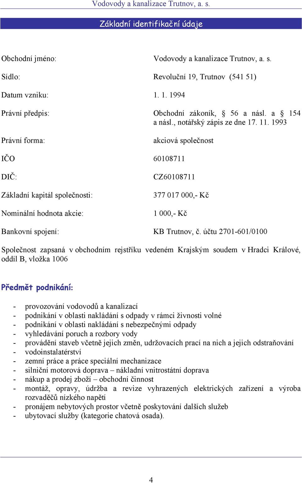 1993 Právní forma: akciová společnost IČO 60108711 DIČ: Základní kapitál společnosti: Nominální hodnota akcie: CZ60108711 377 017 000,- Kč 1 000,- Kč Bankovní spojení: KB Trutnov, č.