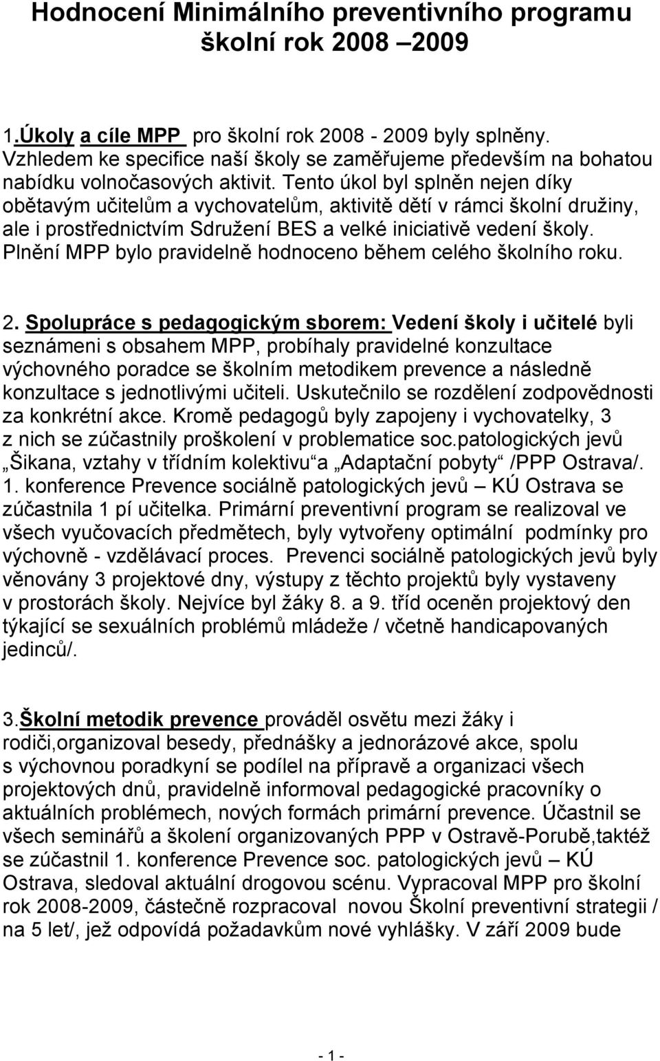 Tento úkol byl splněn nejen díky obětavým učitelům a vychovatelům, aktivitě dětí v rámci školní družiny, ale i prostřednictvím Sdružení BES a velké iniciativě vedení školy.