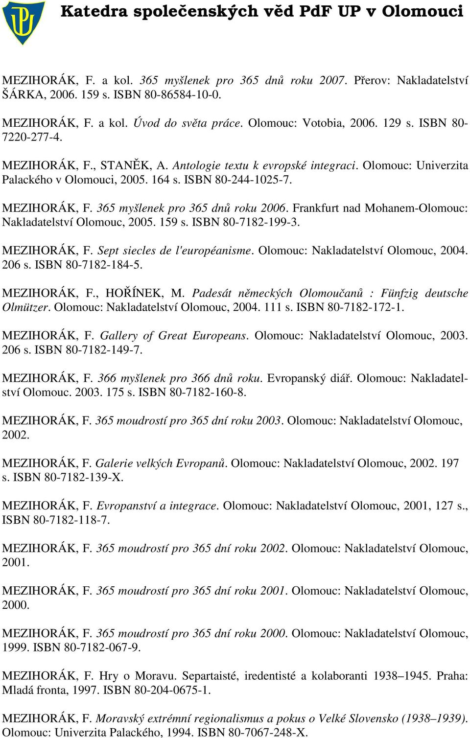 Frankfurt nad Mohanem-Olomouc: Nakladatelství Olomouc, 2005. 159 s. ISBN 80-7182-199-3. MEZIHORÁK, F. Sept siecles de l'européanisme. Olomouc: Nakladatelství Olomouc, 2004. 206 s. ISBN 80-7182-184-5.