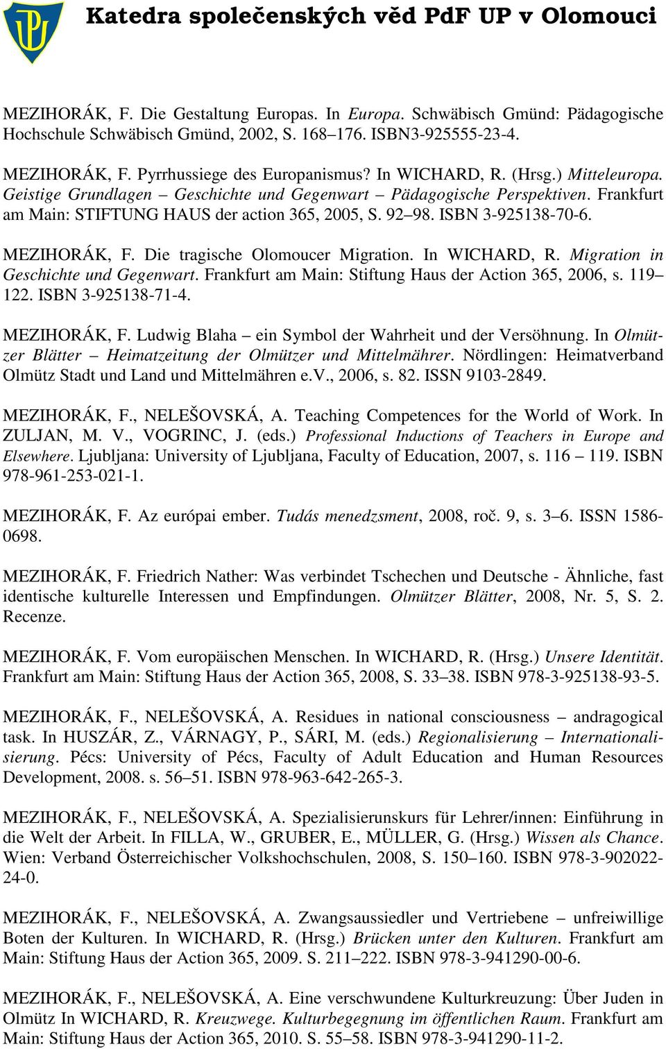 MEZIHORÁK, F. Die tragische Olomoucer Migration. In WICHARD, R. Migration in Geschichte und Gegenwart. Frankfurt am Main: Stiftung Haus der Action 365, 2006, s. 119 122. ISBN 3-925138-71-4.