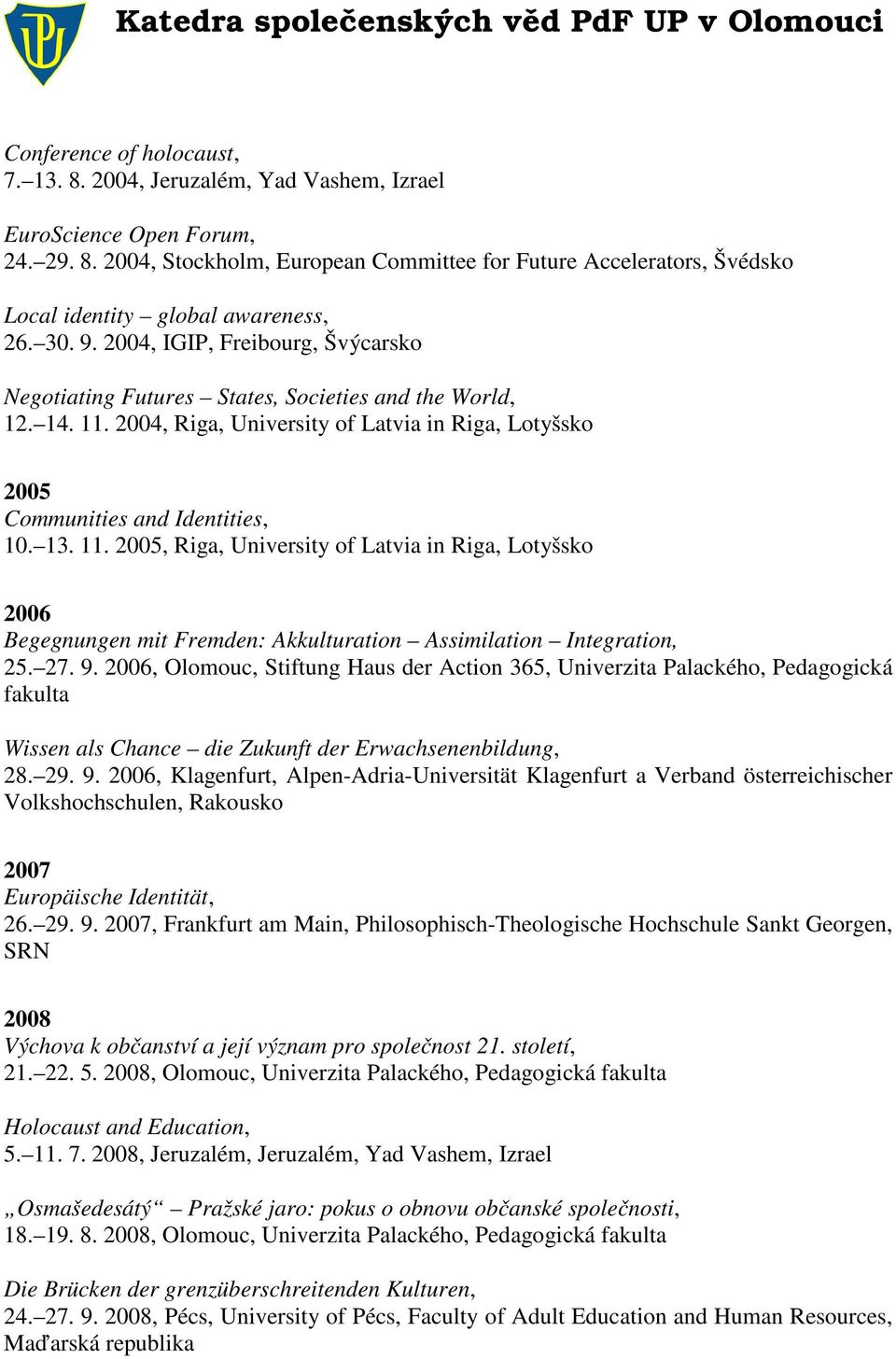 2004, Riga, University of Latvia in Riga, Lotyšsko 2005 Communities and Identities, 10. 13. 11.