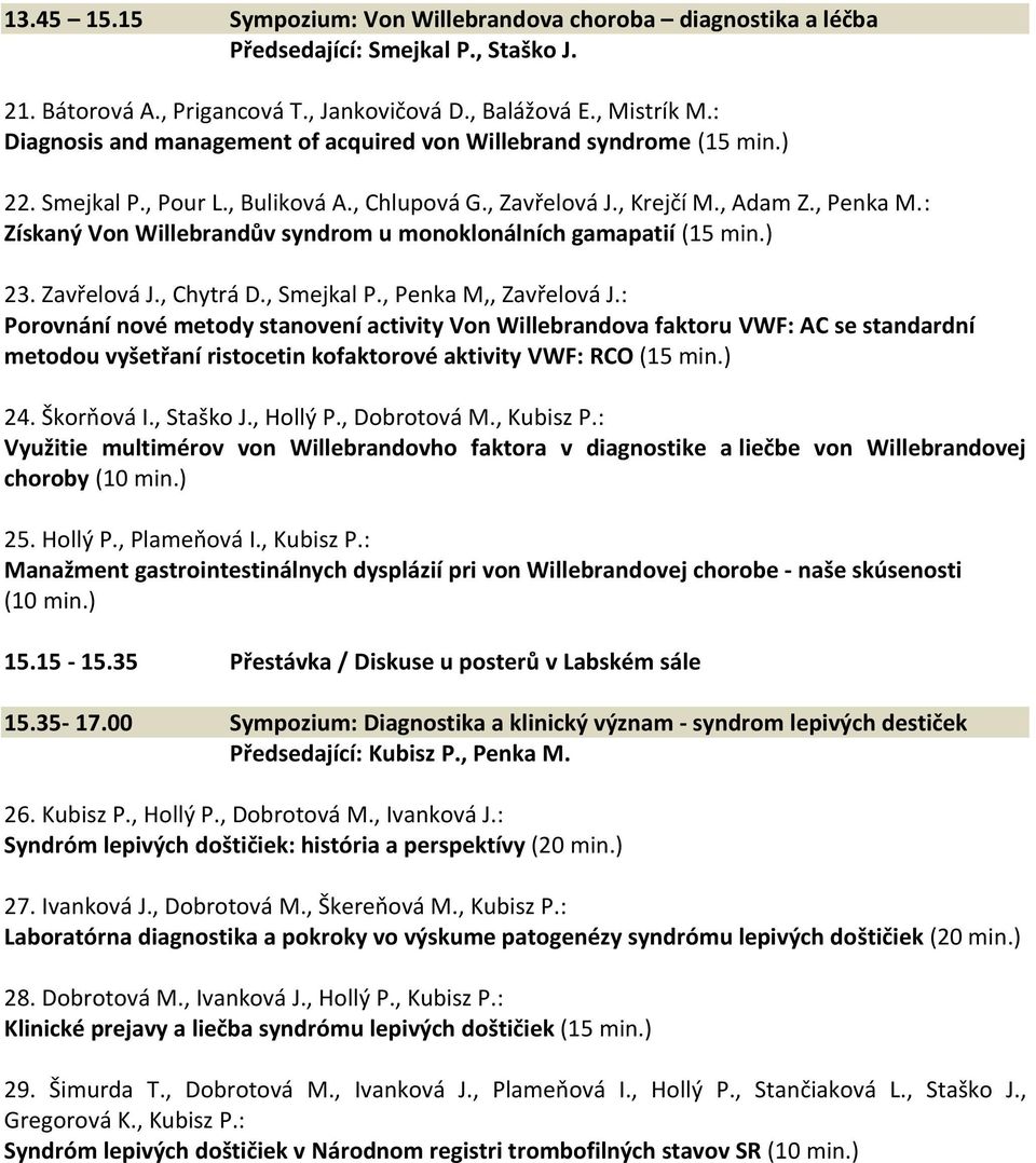 : Získaný Von Willebrandův syndrom u monoklonálních gamapatií (15 min.) 23. Zavřelová J., Chytrá D., Smejkal P., Penka M,, Zavřelová J.