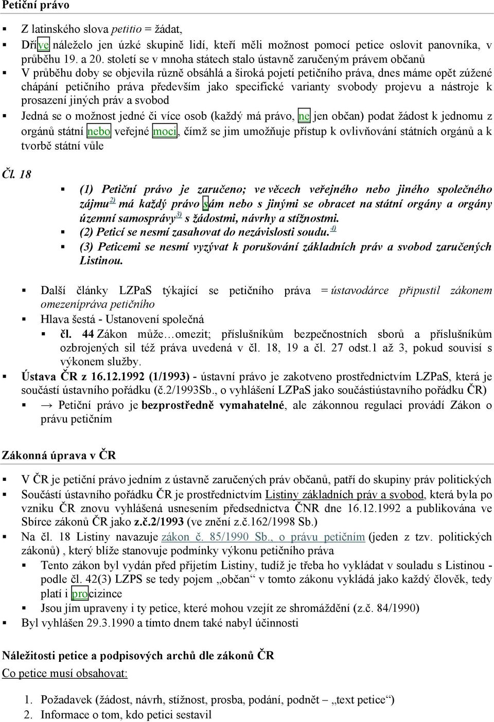 specifické varianty svobody projevu a nástroje k prosazení jiných práv a svobod Jedná se o možnost jedné či více osob (každý má právo, ne jen občan) podat žádost k jednomu z orgánů státní nebo