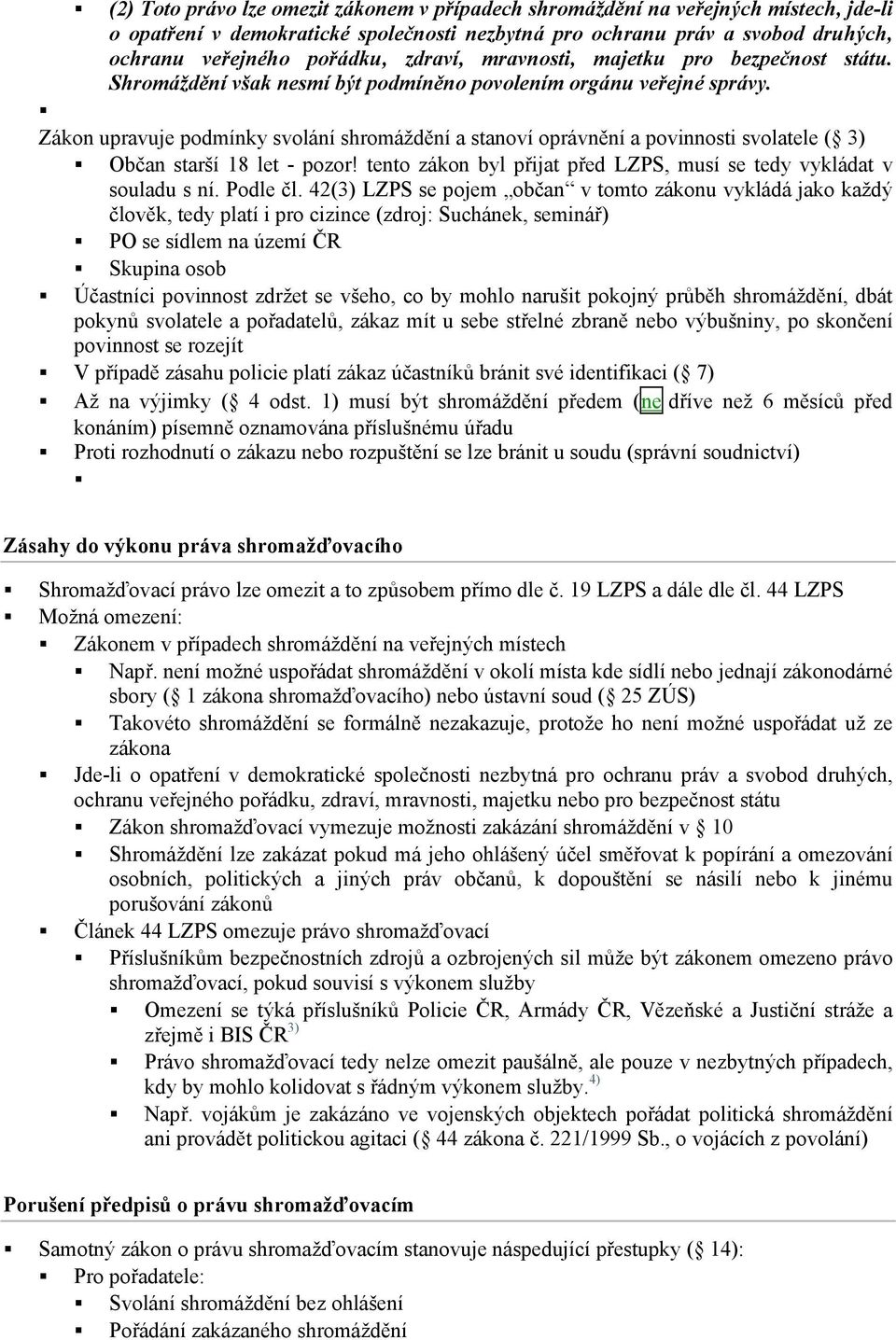 Zákon upravuje podmínky svolání shromáždění a stanoví oprávnění a povinnosti svolatele ( 3) Občan starší 18 let - pozor! tento zákon byl přijat před LZPS, musí se tedy vykládat v souladu s ní.