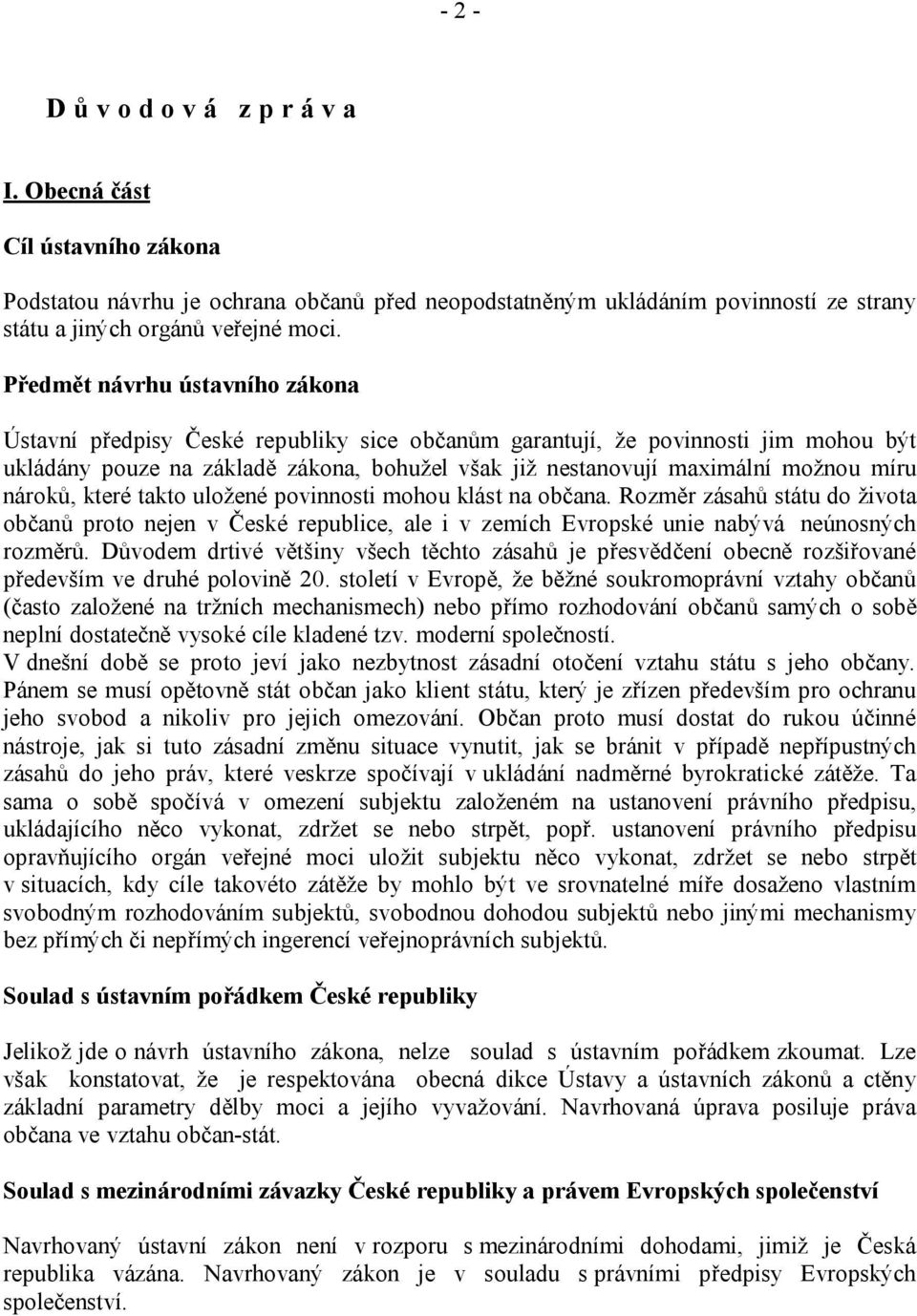 míru nároků, které takto uložené povinnosti mohou klást na občana. Rozměr zásahů státu do života občanů proto nejen v České republice, ale i v zemích Evropské unie nabývá neúnosných rozměrů.