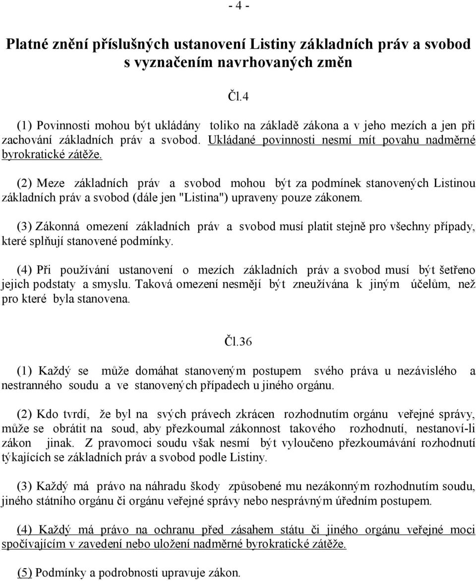 (2) Meze základních práv a svobod mohou být za podmínek stanovených Listinou základních práv a svobod (dále jen "Listina") upraveny pouze zákonem.