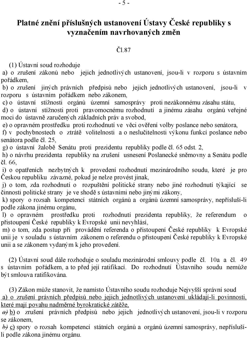 ustanovení, jsou-li v rozporu s ústavním pořádkem nebo zákonem, c) o ústavní stížnosti orgánů územní samosprávy proti nezákonnému zásahu státu, d) o ústavní stížnosti proti pravomocnému rozhodnutí a