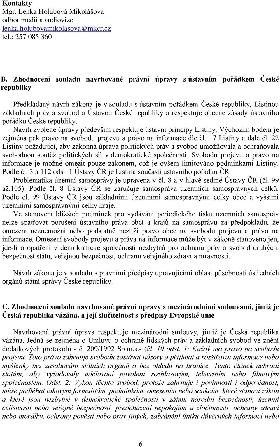 České republiky a respektuje obecné zásady ústavního pořádku České republiky. Návrh zvolené úpravy především respektuje ústavní principy Listiny.