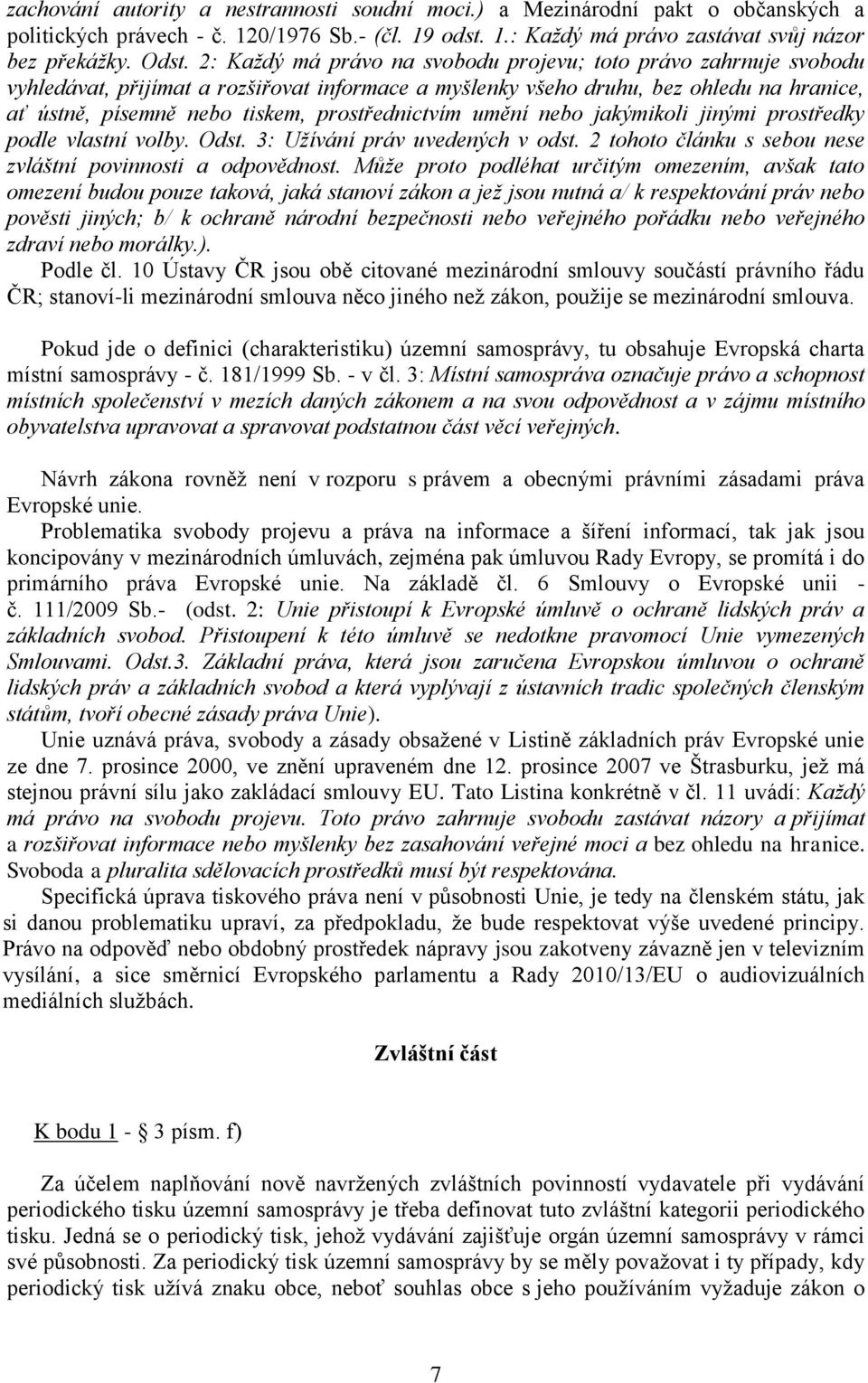 prostřednictvím umění nebo jakýmikoli jinými prostředky podle vlastní volby. Odst. 3: Užívání práv uvedených v odst. 2 tohoto článku s sebou nese zvláštní povinnosti a odpovědnost.