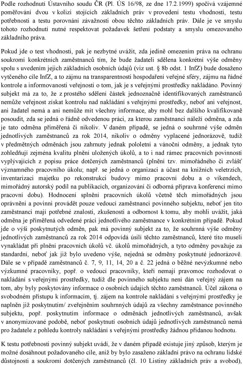 Dále je ve smyslu tohoto rozhodnutí nutné respektovat požadavek šetření podstaty a smyslu omezovaného základního práva.