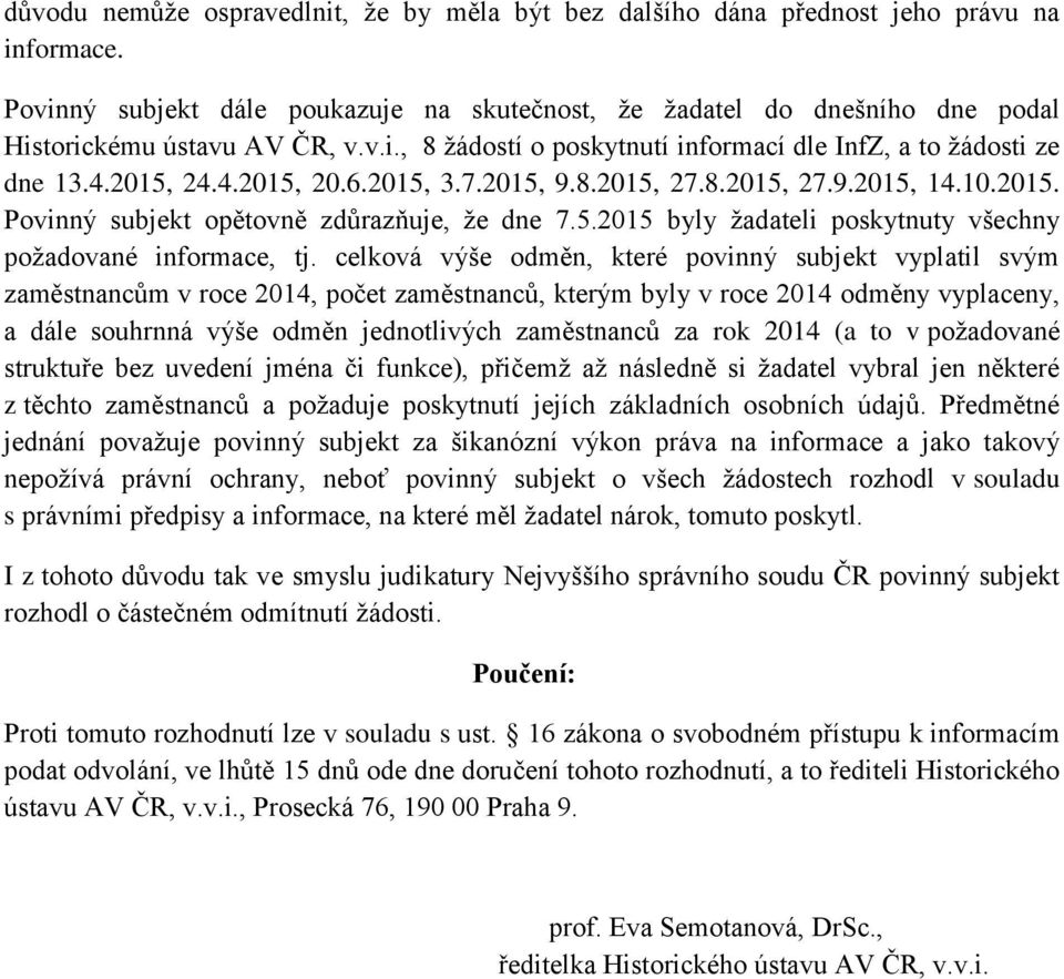 6.2015, 3.7.2015, 9.8.2015, 27.8.2015, 27.9.2015, 14.10.2015. Povinný subjekt opětovně zdůrazňuje, že dne 7.5.2015 byly žadateli poskytnuty všechny požadované informace, tj.