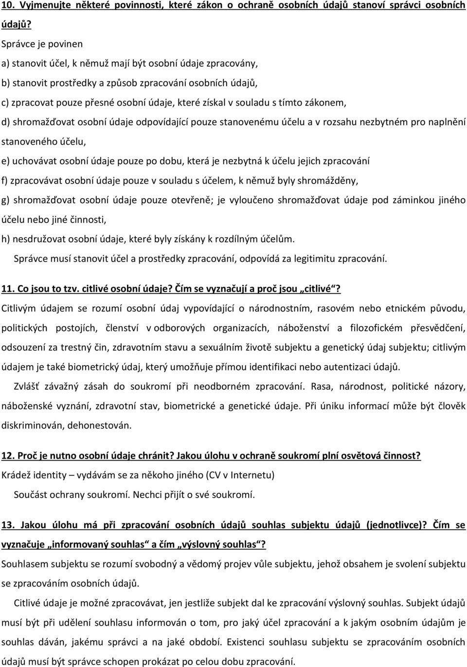 souladu s tímto zákonem, d) shromažďovat osobní údaje odpovídající pouze stanovenému účelu a v rozsahu nezbytném pro naplnění stanoveného účelu, e) uchovávat osobní údaje pouze po dobu, která je