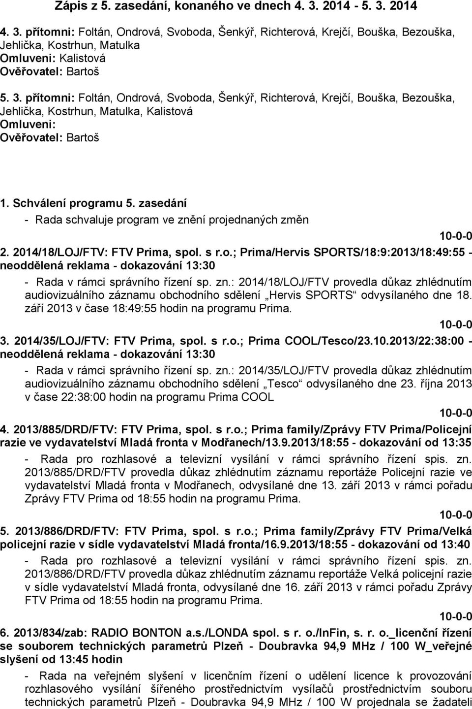 zasedání - Rada schvaluje program ve znění projednaných změn 2. 2014/18/LOJ/FTV: FTV Prima, spol. s r.o.; Prima/Hervis SPORTS/18:9:2013/18:49:55 - neoddělená reklama - dokazování 13:30 - Rada v rámci správního řízení sp.