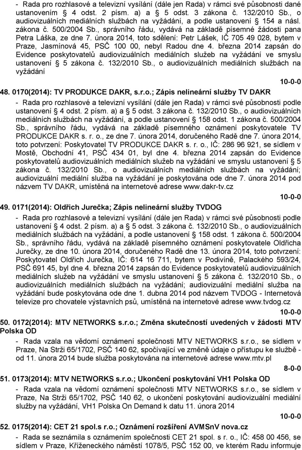 února 2014, toto sdělení: Petr Lášek, IČ 705 49 028, bytem v Praze, Jasmínová 45, PSČ 100 00, nebyl Radou dne 4.