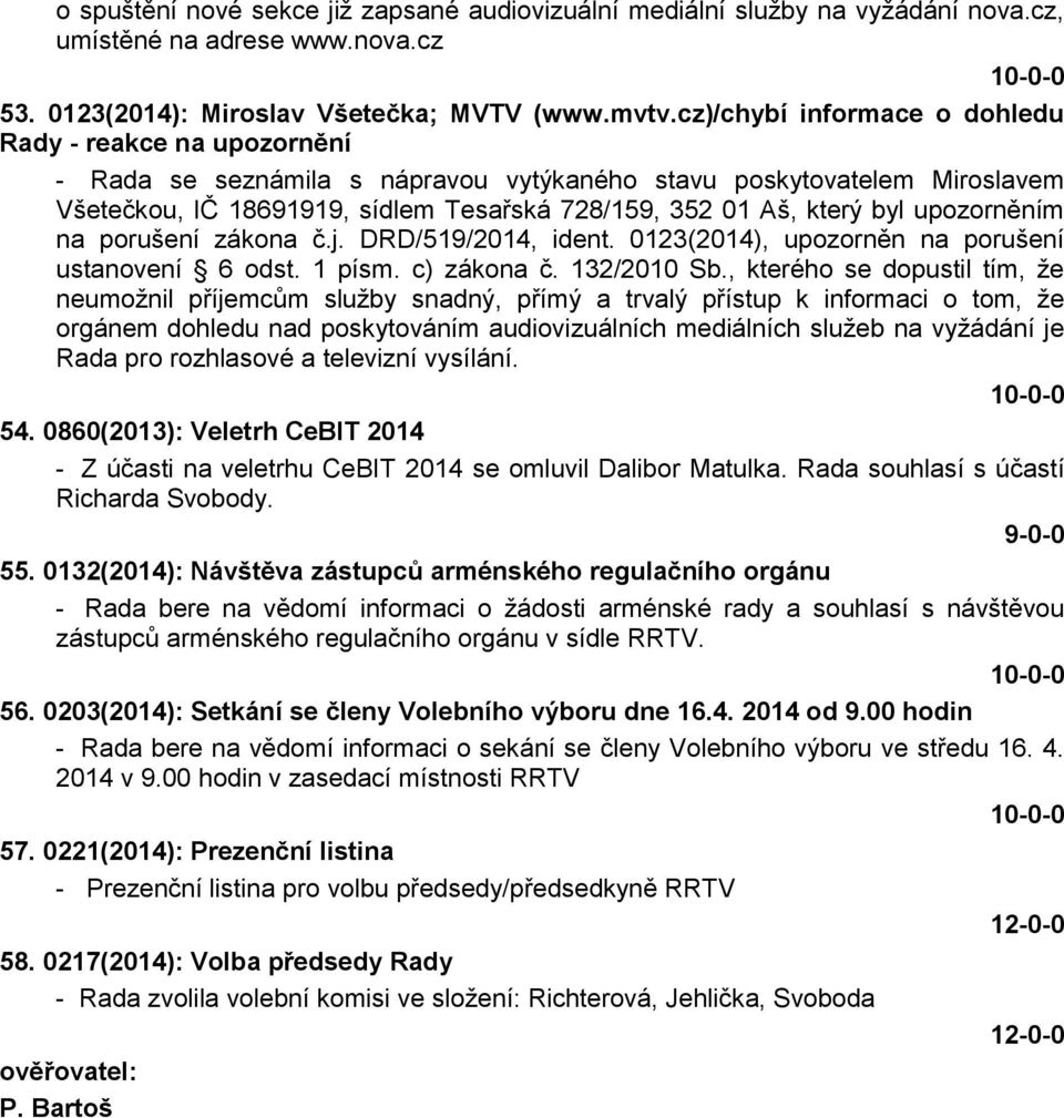 byl upozorněním na porušení zákona č.j. DRD/519/2014, ident. 0123(2014), upozorněn na porušení ustanovení 6 odst. 1 písm. c) zákona č. 132/2010 Sb.