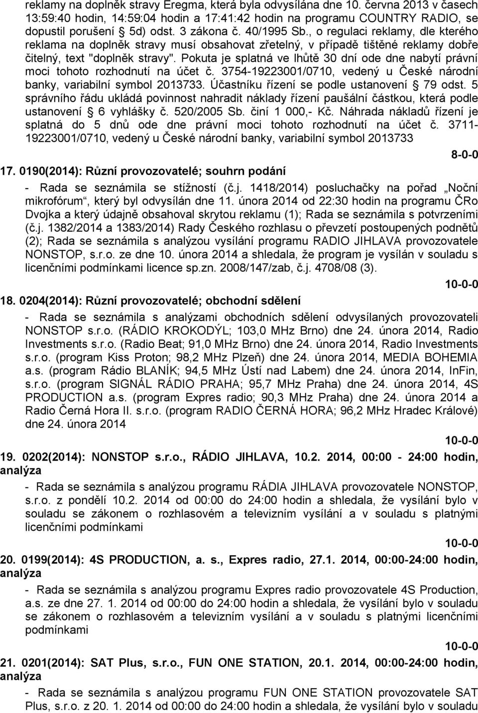 Pokuta je splatná ve lhůtě 30 dní ode dne nabytí právní moci tohoto rozhodnutí na účet č. 3754-19223001/0710, vedený u České národní banky, variabilní symbol 2013733.