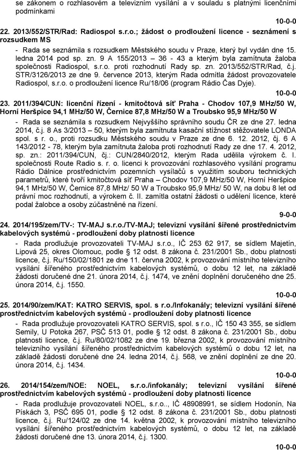 července 2013, kterým Rada odmítla žádost provozovatele Radiospol, s.r.o. o prodloužení licence Ru/18/06 (program Rádio Čas Dyje). 23.