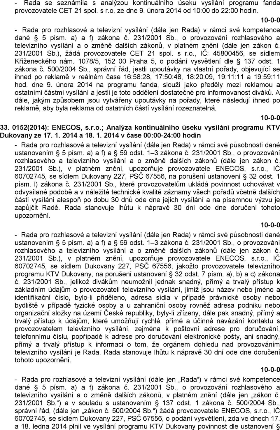 , o provozování rozhlasového a televizního vysílání a o změně dalších zákonů, v platném znění (dále jen zákon č. 231/2001 Sb.), žádá provozovatele CET 21 spol. s r.o., IČ: 45800456, se sídlem Kříženeckého nám.