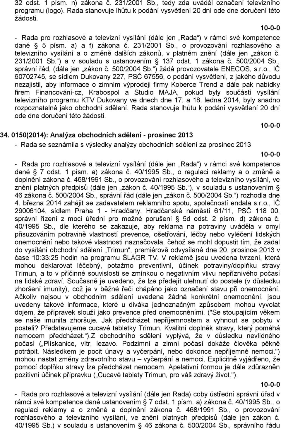 , o provozování rozhlasového a televizního vysílání a o změně dalších zákonů, v platném znění (dále jen zákon č. 231/2001 Sb. ) a v souladu s ustanovením 137 odst. 1 zákona č. 500/2004 Sb.