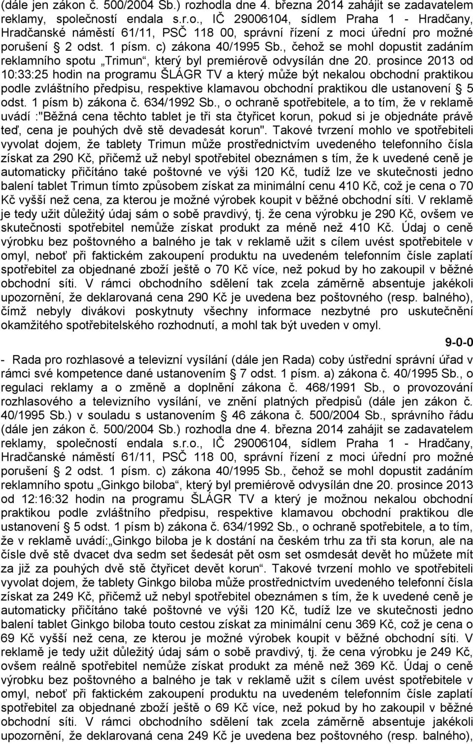 prosince 2013 od 10:33:25 hodin na programu ŠLÁGR TV a který může být nekalou obchodní praktikou podle zvláštního předpisu, respektive klamavou obchodní praktikou dle ustanovení 5 odst.