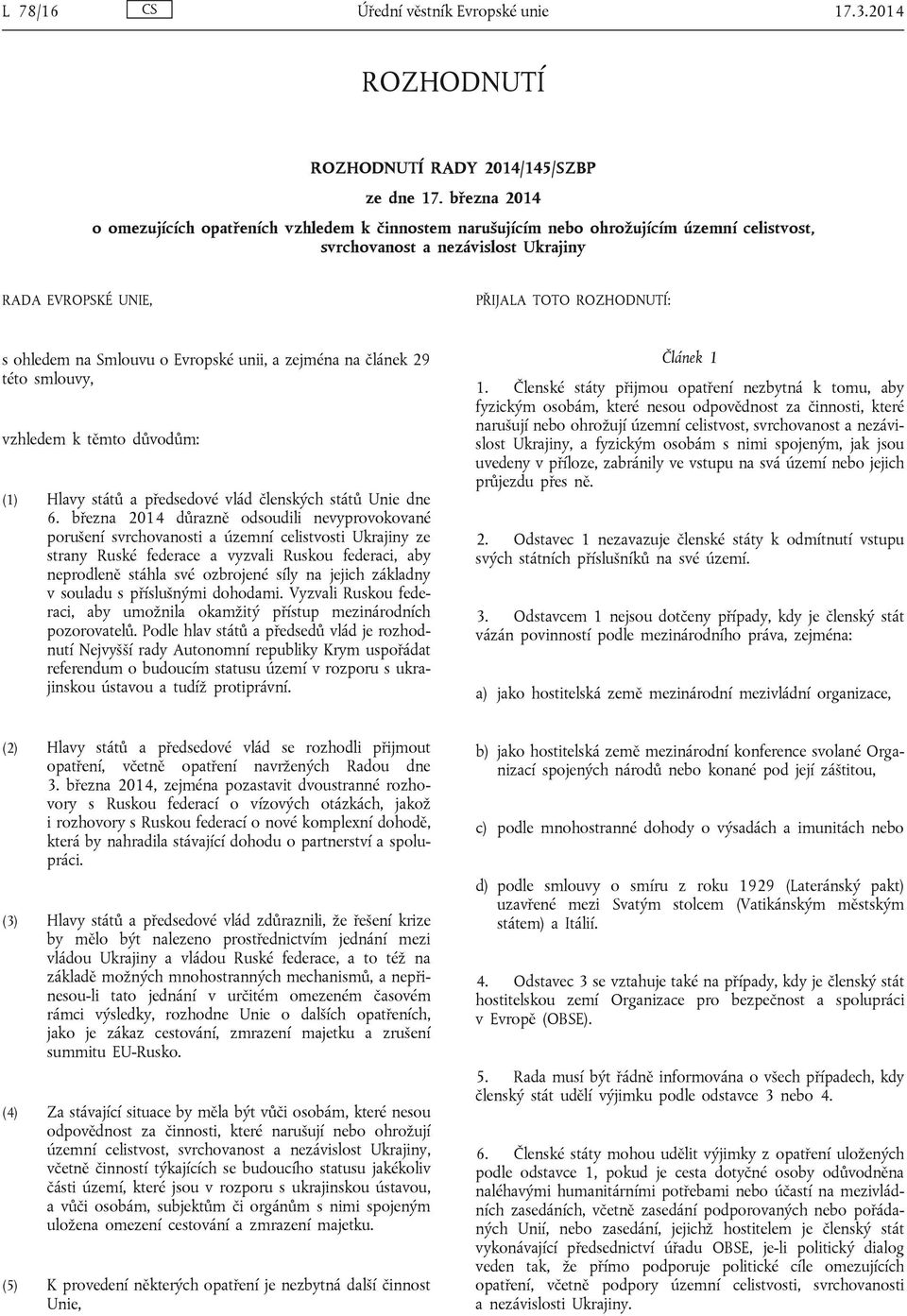 Smlouvu o Evropské unii, a zejména na článek 29 této smlouvy, vzhledem k těmto důvodům: (1) Hlavy států a předsedové vlád členských států Unie dne 6.