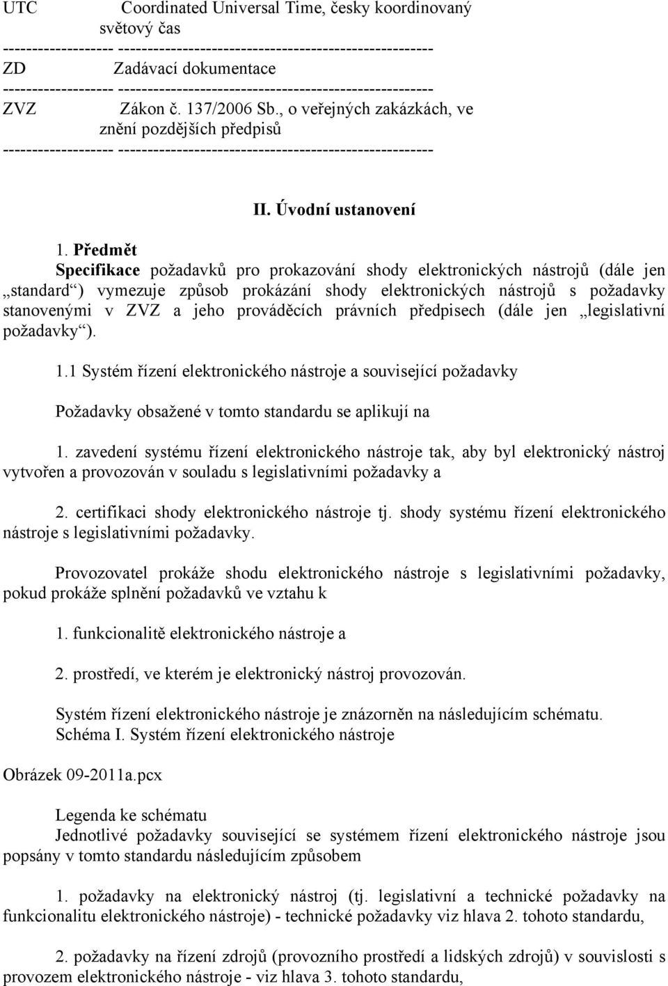 prováděcích právních předpisech (dále jen legislativní požadavky ). 1.1 Systém řízení elektronického nástroje a související požadavky Požadavky obsažené v tomto standardu se aplikují na 1.