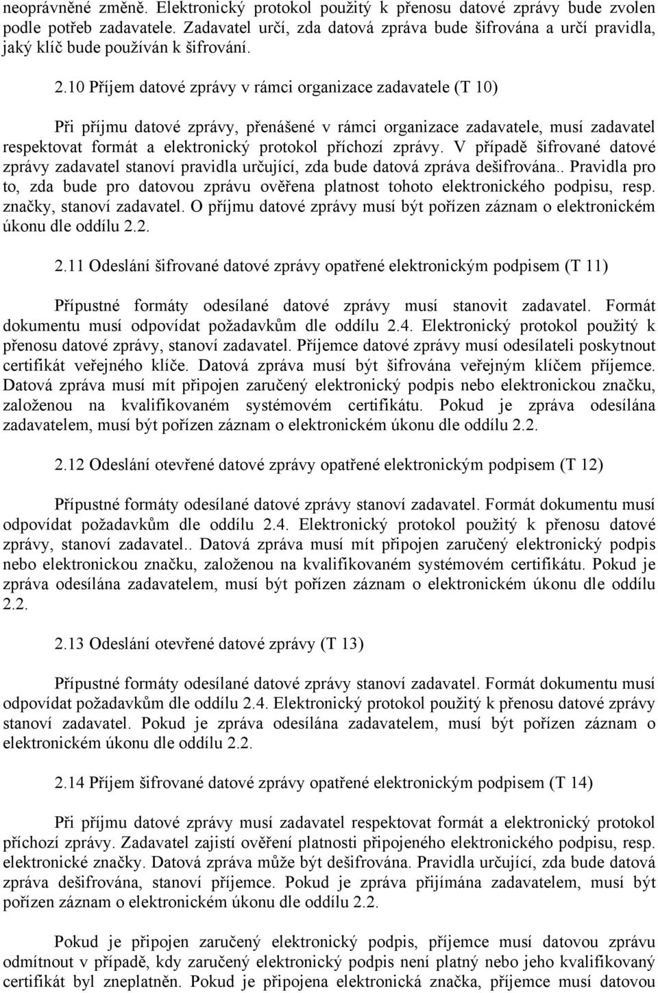 10 Příjem datové zprávy v rámci organizace zadavatele (T 10) Při příjmu datové zprávy, přenášené v rámci organizace zadavatele, musí zadavatel respektovat formát a elektronický protokol příchozí