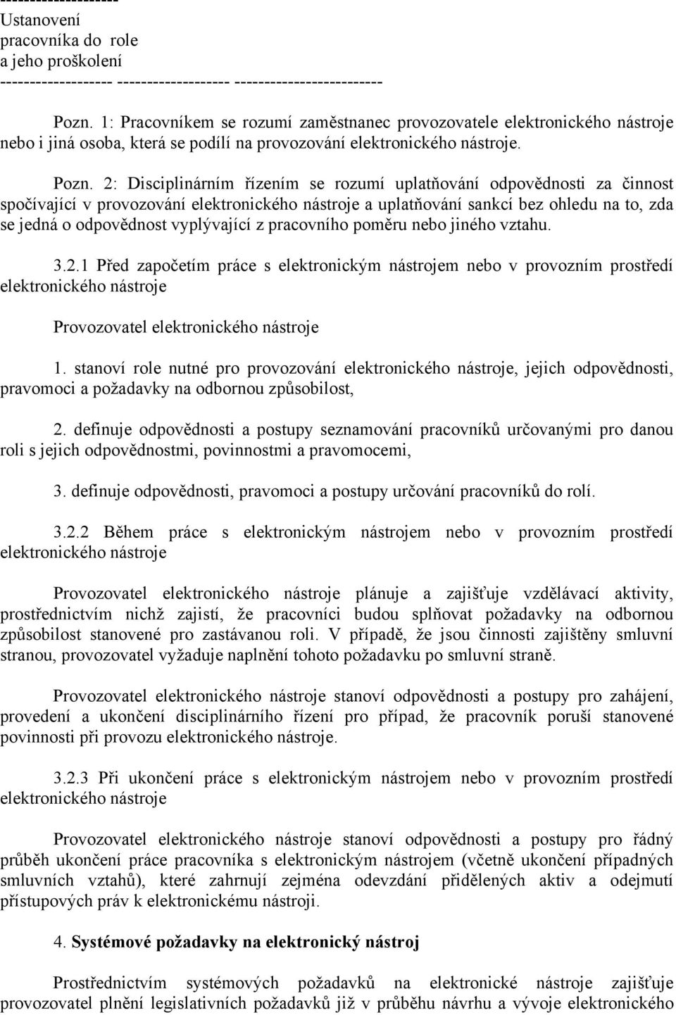 2: Disciplinárním řízením se rozumí uplatňování odpovědnosti za činnost spočívající v provozování elektronického nástroje a uplatňování sankcí bez ohledu na to, zda se jedná o odpovědnost vyplývající