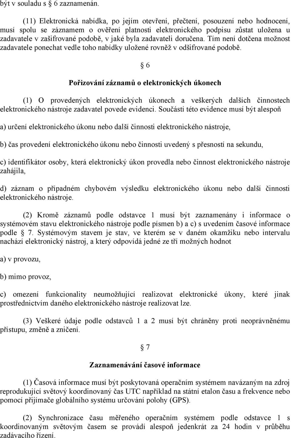 jaké byla zadavateli doručena. Tím není dotčena možnost zadavatele ponechat vedle toho nabídky uložené rovněž v odšifrované podobě.