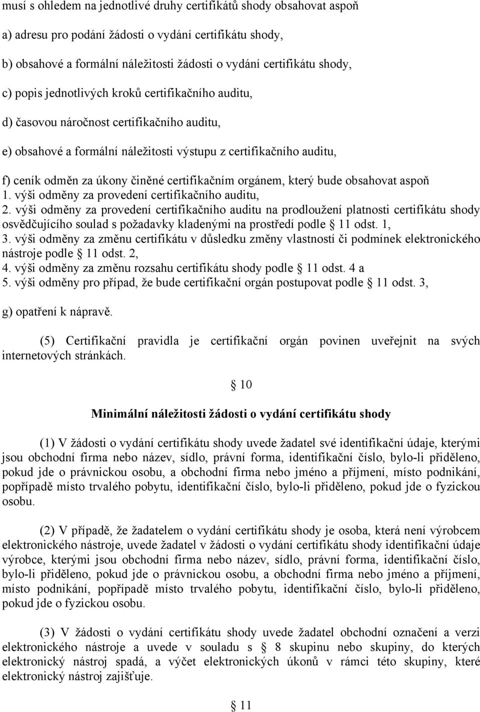 certifikačním orgánem, který bude obsahovat aspoň 1. výši odměny za provedení certifikačního auditu, 2.