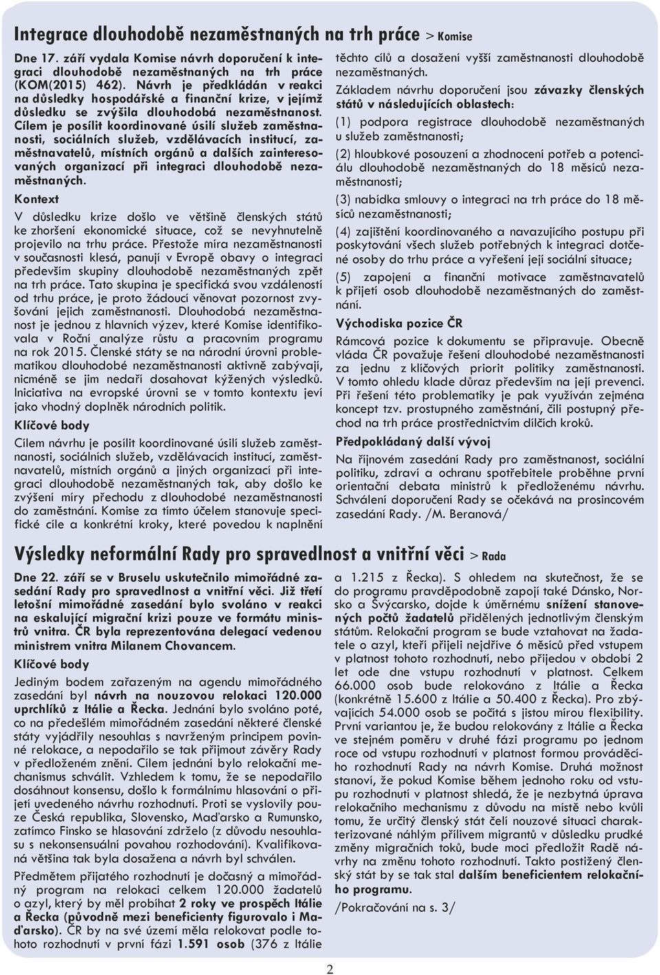 Cílem je posílit koordinované úsilí služeb zaměstnanosti, sociálních služeb, vzdělávacích institucí, zaměstnavatelů, místních orgánů a dalších zainteresovaných organizací při integraci dlouhodobě