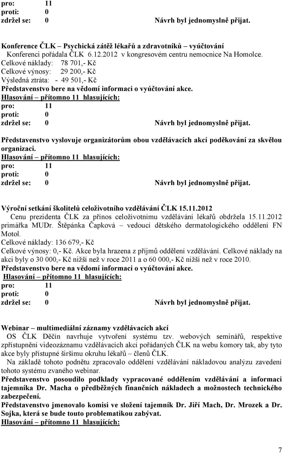 Představenstvo vyslovuje organizátorům obou vzdělávacích akcí poděkování za skvělou organizaci. Výroční setkání školitelů celoživotního vzdělávání ČLK 15.11.