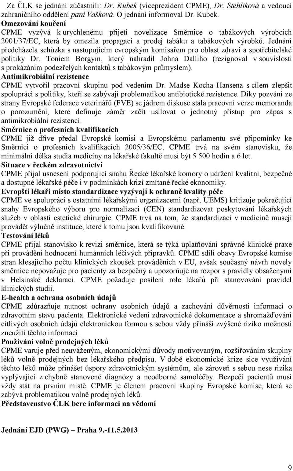 Omezování kouření CPME vyzývá k urychlenému přijetí novelizace Směrnice o tabákových výrobcích 2001/37/EC, která by omezila propagaci a prodej tabáku a tabákových výrobků.