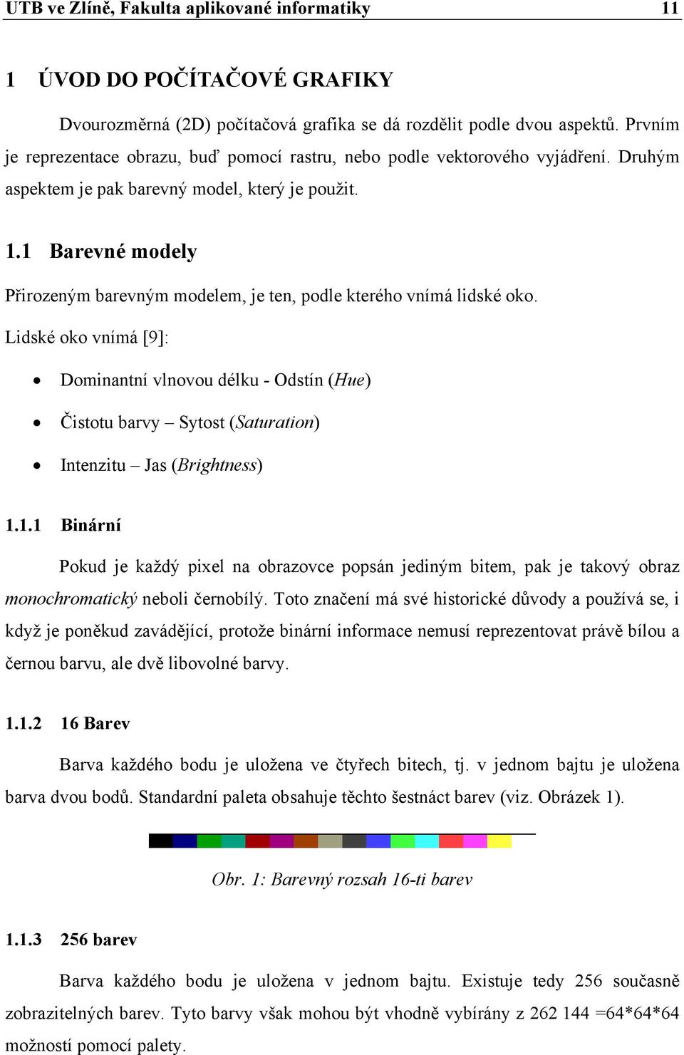 1 Barevné modely Přirozeným barevným modelem, je ten, podle kterého vnímá lidské oko.