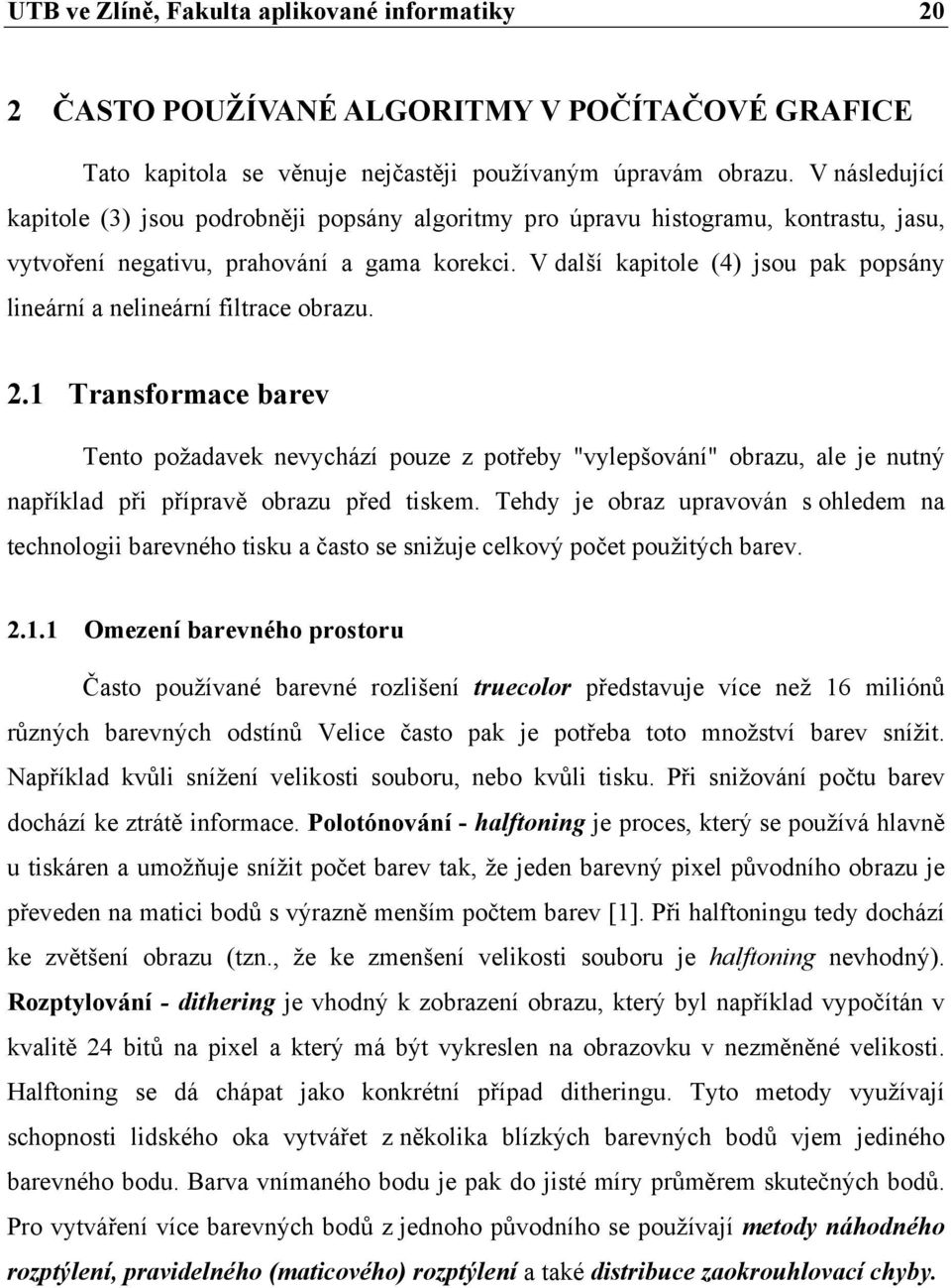 V další kapitole (4) jsou pak popsány lineární a nelineární filtrace obrazu. 2.