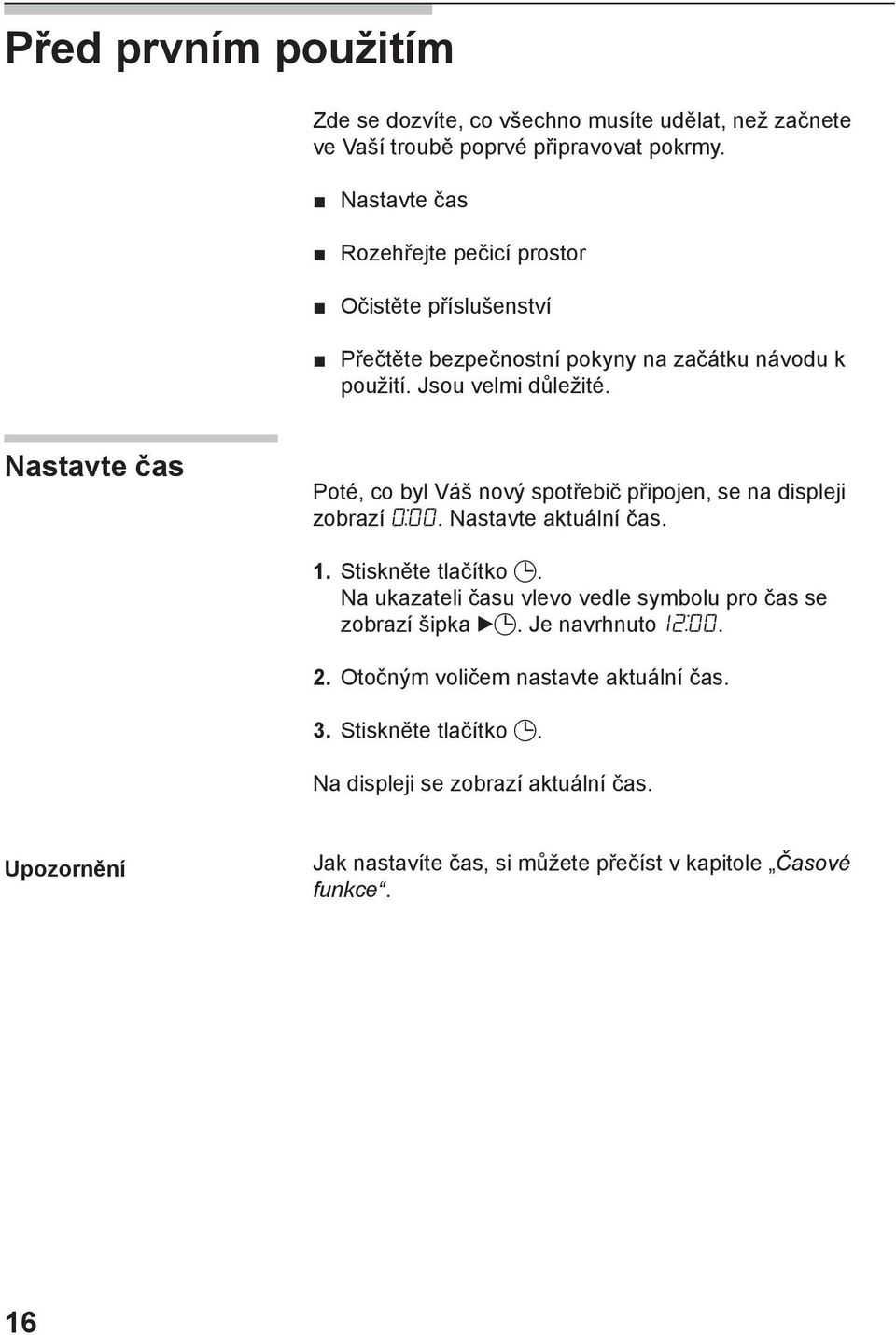 Nastavte čas Poté, co byl Váš nový spotřebič připojen, se na displeji zobrazí. Nastavte aktuální čas. 1. Stiskněte tlačítko.