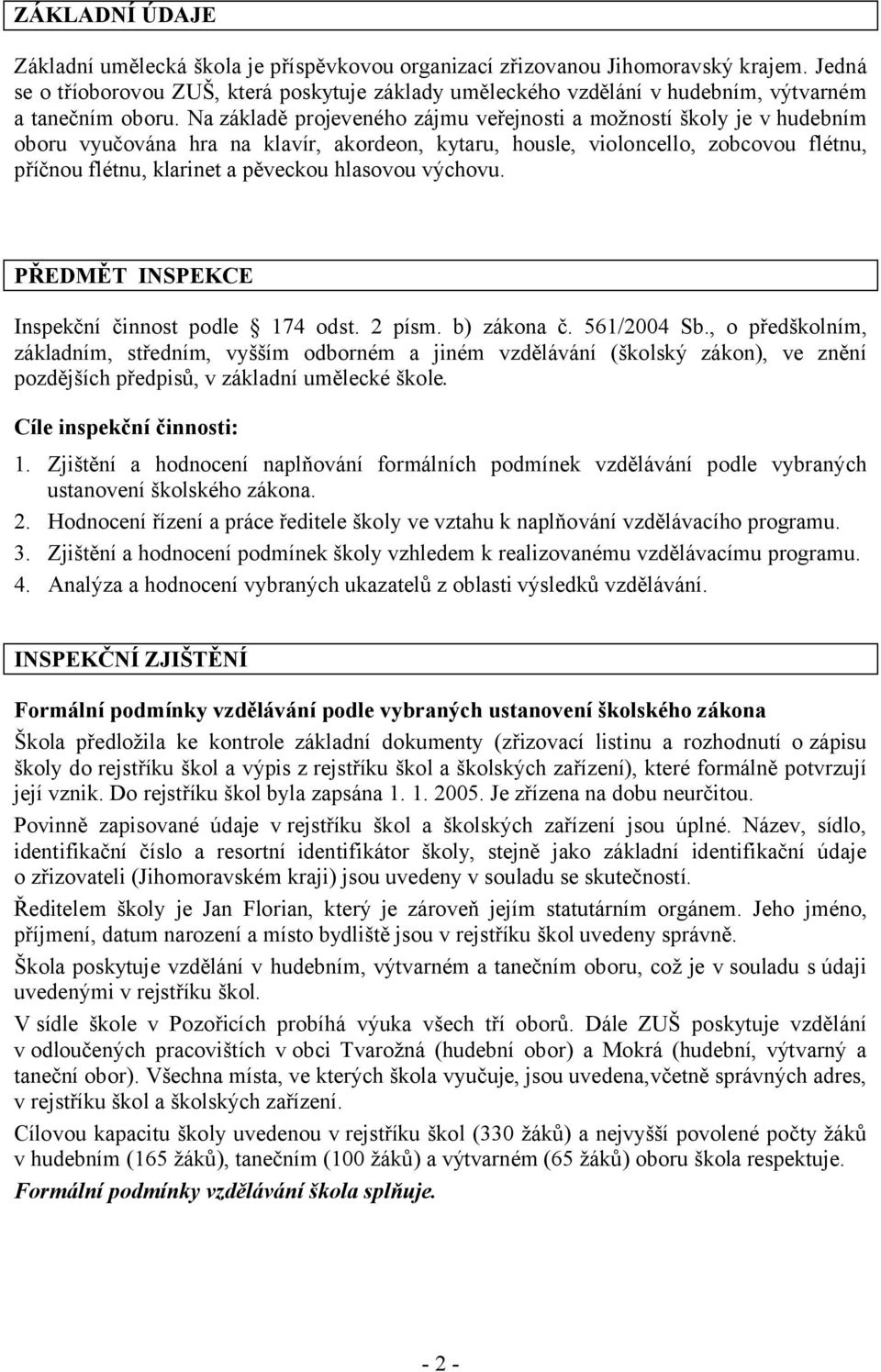 Na základě projeveného zájmu veřejnosti a možností školy je v hudebním oboru vyučována hra na klavír, akordeon, kytaru, housle, violoncello, zobcovou flétnu, příčnou flétnu, klarinet a pěveckou