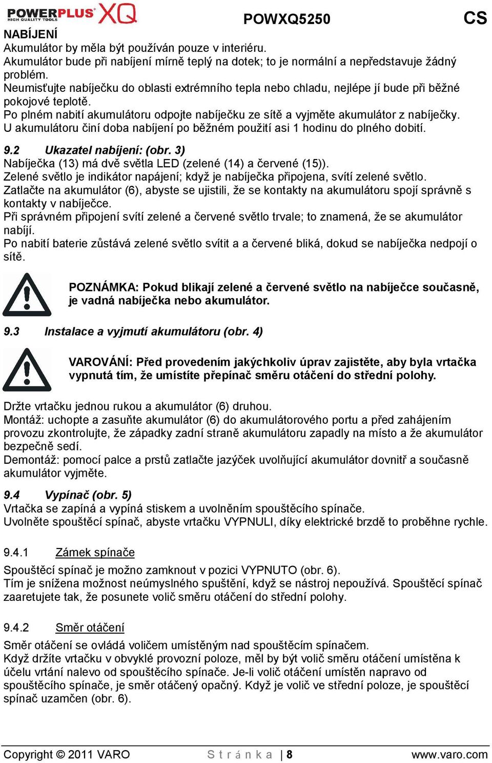 U akumulátoru činí doba nabíjení po běném pouití asi 1 hodinu do plného dobití. 9.2 Ukazatel nabíjení: (obr. 3) Nabíječka (13) má dvě světla LED (zelené (14) a červené (15)).