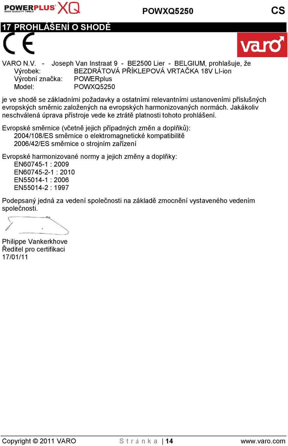 - Joseph Van Instraat 9 - BE2500 Lier - BELGIUM, prohlašuje, že Výrobek: BEZDRÁTOVÁ PŘÍKLEPOVÁ VRTAČKA 18V LI-ion Výrobní značka: POWERplus Model: POWXQ5250 je ve shodě se základními poadavky a