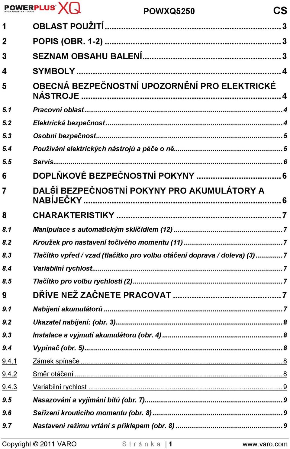 .. 6 8 CHARAKTERISTIKY... 7 8.1 Manipulace s automatickým sklíčidlem (12)... 7 8.2 Krouek pro nastavení točivého momentu (11)... 7 8.3 Tlačítko vpřed / vzad (tlačítko pro volbu otáčení doprava / doleva) (3).