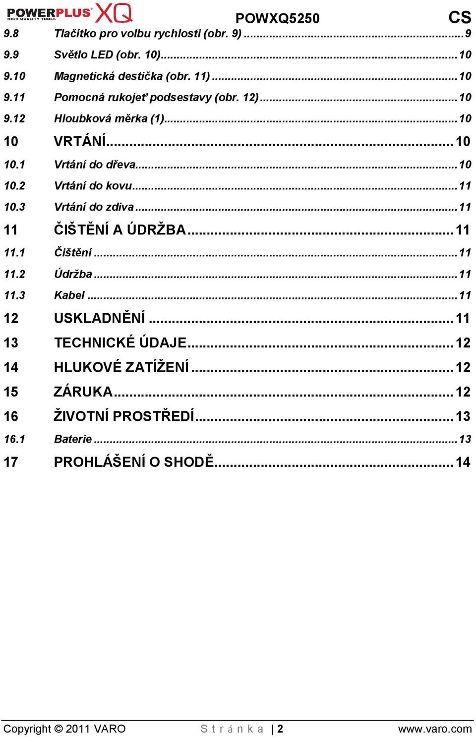 .. 11 11 ČITĚNÍ A ÚDRBA... 11 11.1 Čitění... 11 11.2 Údržba... 11 11.3 Kabel... 11 12 USKLADNĚNÍ... 11 13 TECHNICKÉ ÚDAJE... 12 14 HLUKOVÉ ZATÍŽENÍ.