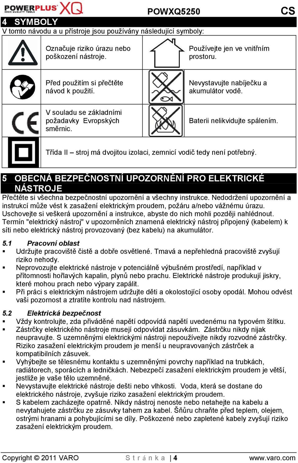 5 OBECNÁ BEZPEČNOSTNÍ UPOZORNĚNÍ PRO ELEKTRICKÉ NÁSTROJE Přečtěte si vechna bezpečnostní upozornění a vechny instrukce.