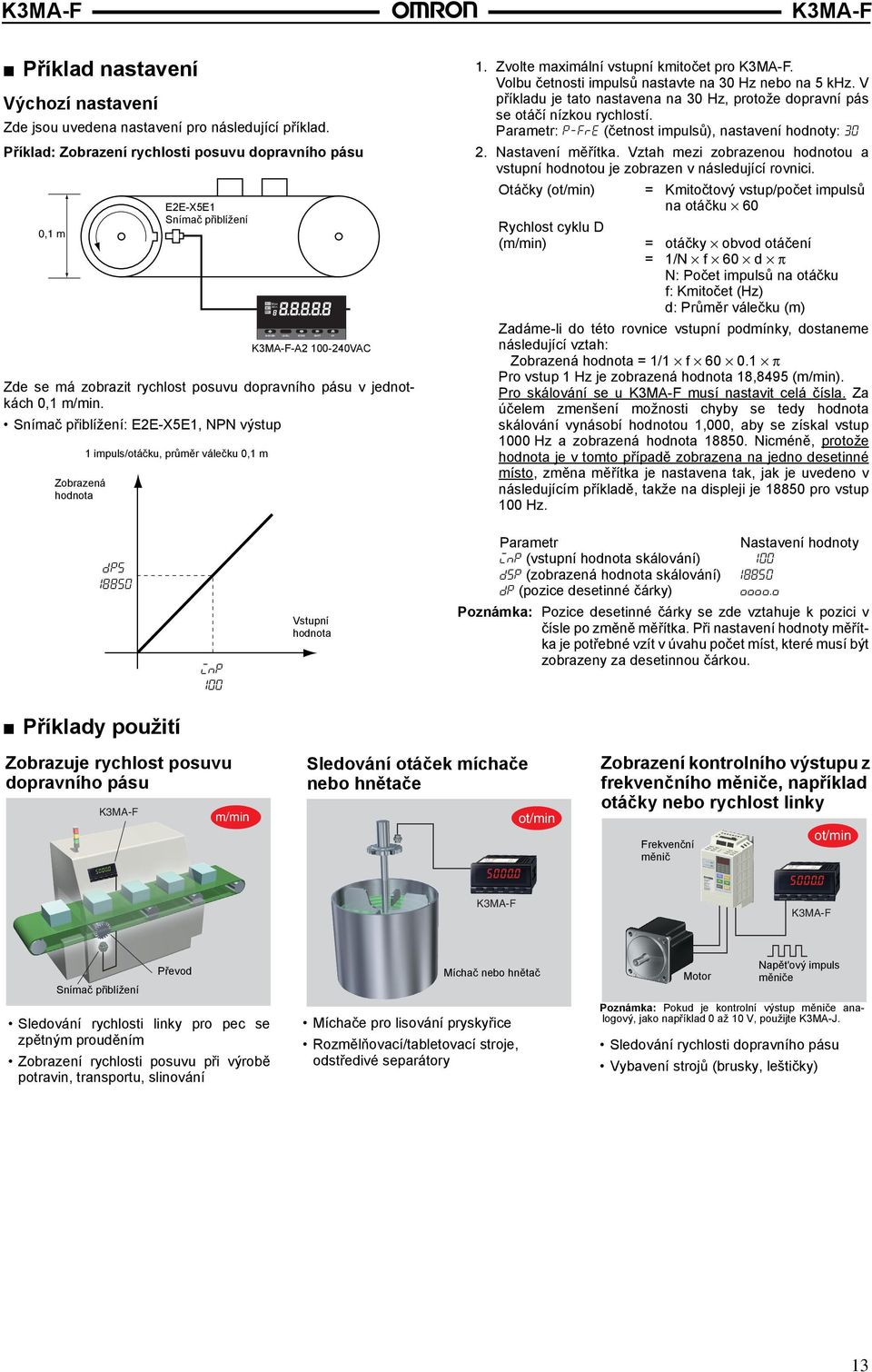 Snímač přiblížení: E2E-X5E1, NPN výstup Zobrazená E2E-X5E1 Snímač přiblížení 1 impuls/otáčku, průměr válečku 0,1 m Max Min -A2 100-240VAC 1. Zvolte maximální vstupní kmitočet pro.